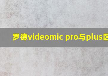 罗德videomic pro与plus区别